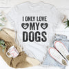 I Only Love My Dogs Tee