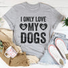 I Only Love My Dogs Tee