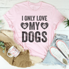 I Only Love My Dogs Tee
