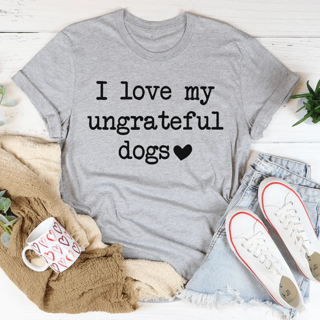 I Love My Ungrateful Dogs Tee